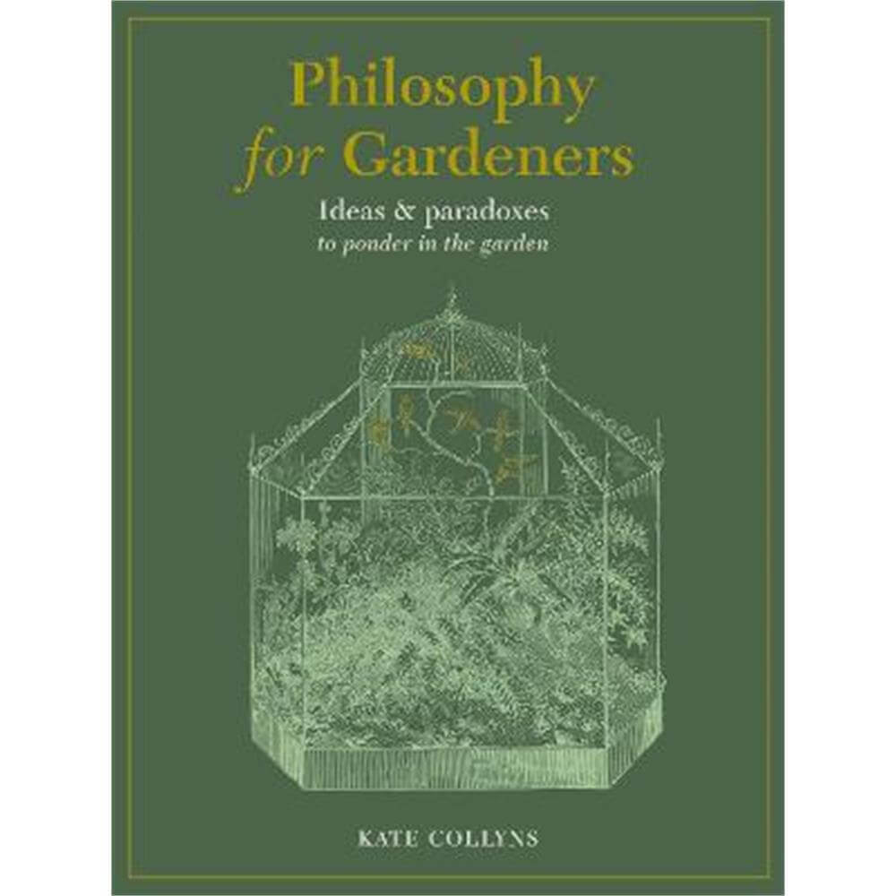 Philosophy for Gardeners: Ideas and paradoxes to ponder in the garden (Hardback) - Kate Collyns